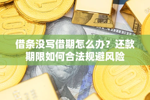 北京借条没写借期怎么办？还款期限如何合法规避风险