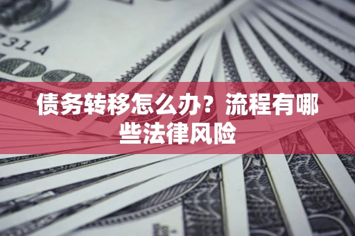 北京债务转移怎么办？流程有哪些法律风险