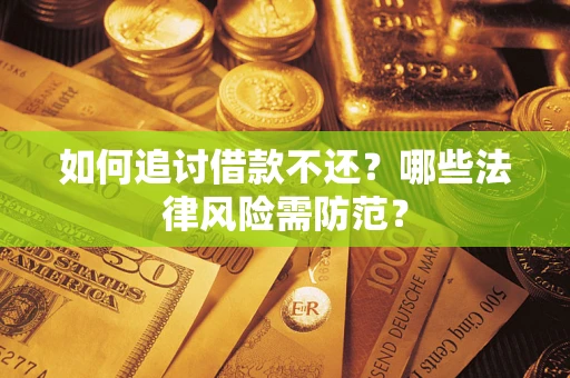 北京如何追讨借款不还？哪些法律风险需防范？